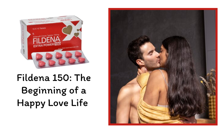 Fildena 150: The Beginning of a Happy Love Life