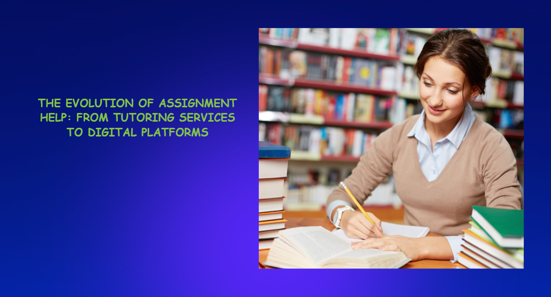 The Evolution of Assignment Help: From Tutoring Services to Digital Platforms