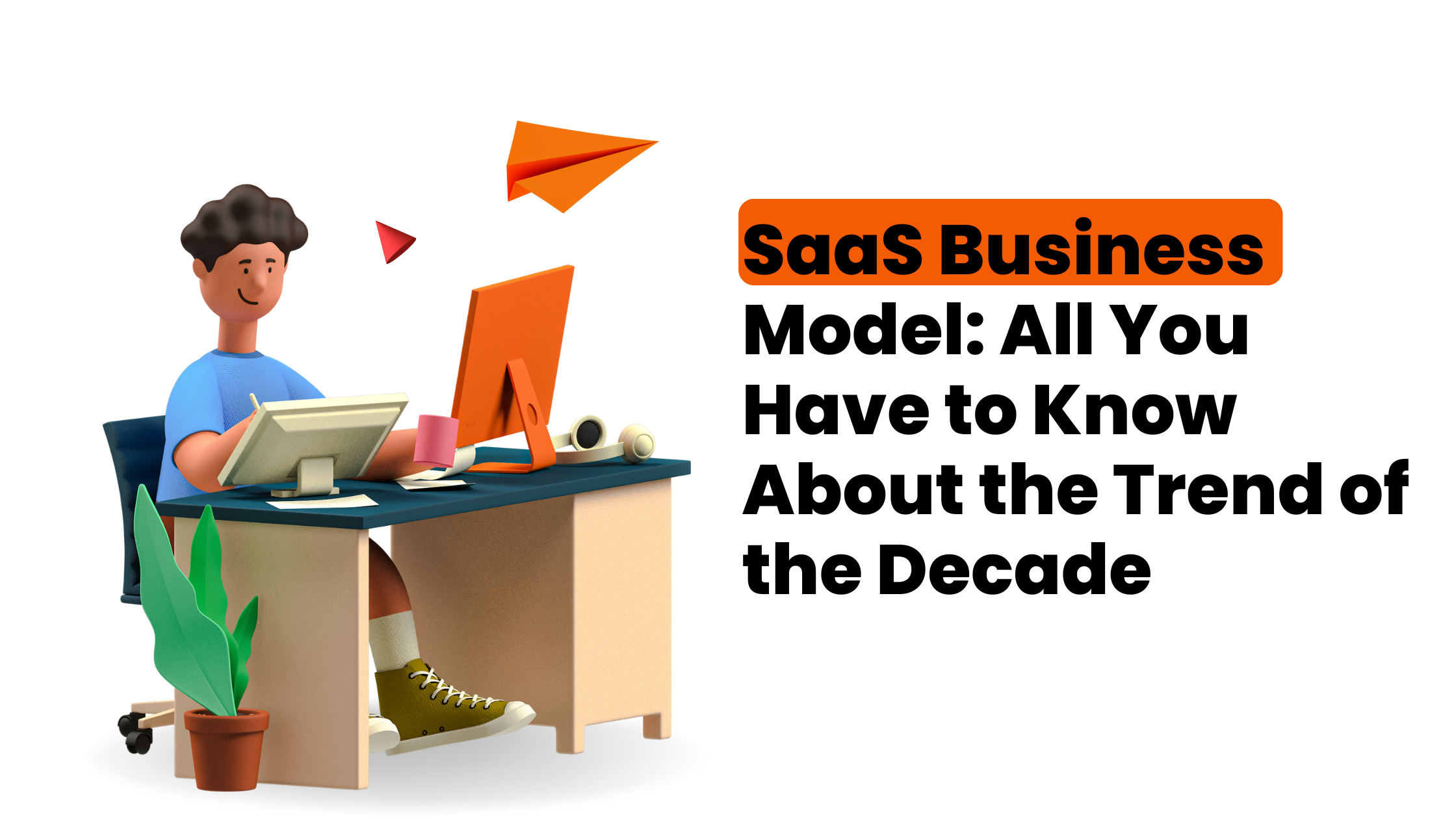 SaaS Business Model: All You Have to Know About the Trend of the Decade