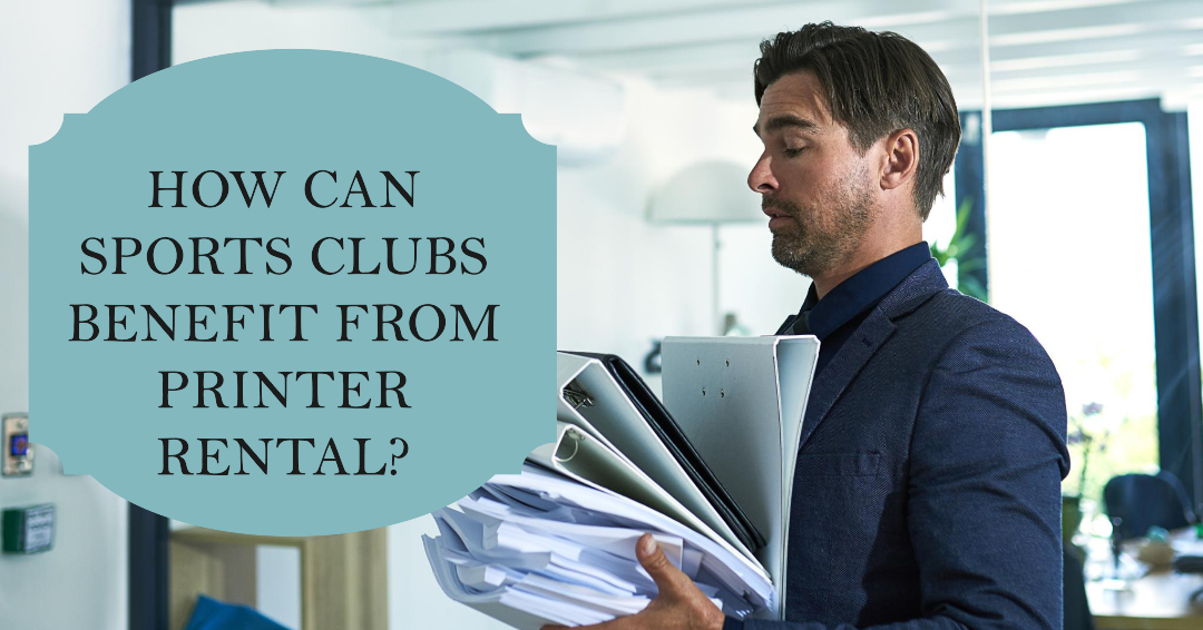 How Can Sports Clubs Benefit From Printer Rental?