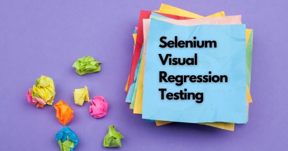 Selenium Visual Regression Testing: Best Practices Unveiled