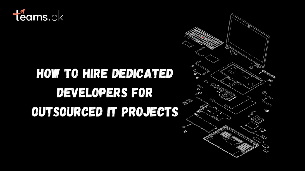 How to Hire Dedicated Developers for Outsourced IT Projects