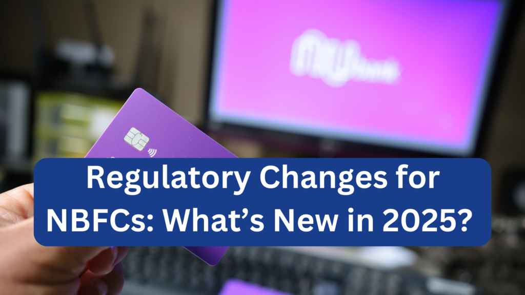 Regulatory Changes for NBFCs What’s New in 2025