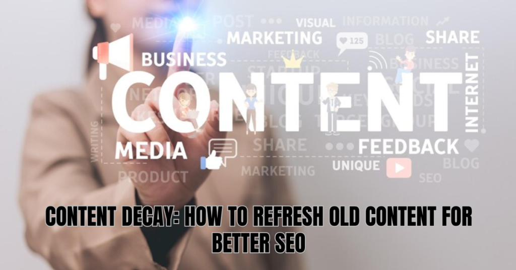 Content Decay: How to Refresh Old Content for Better SEO